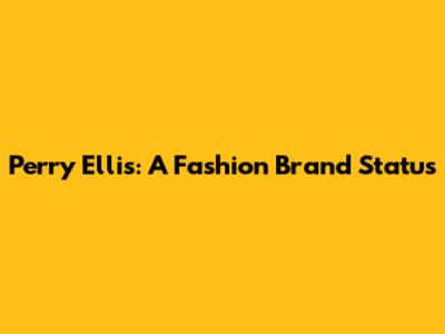 Perry Ellis: A Fashion Brand Status