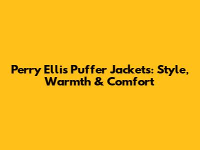 Perry Ellis Puffer Jackets: Style, Warmth & Comfort