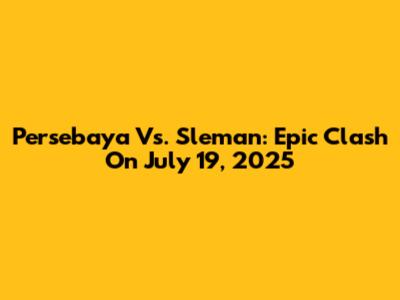 Persebaya Vs. Sleman: Epic Clash On July 19, 2025