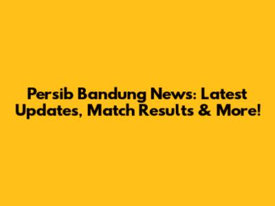 Persib Bandung News: Latest Updates, Match Results & More!