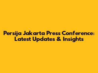 Persija Jakarta Press Conference: Latest Updates & Insights