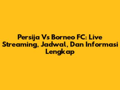 Persija Vs Borneo FC: Live Streaming, Jadwal, Dan Informasi Lengkap