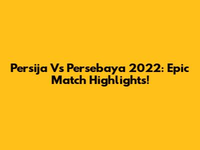 Persija Vs Persebaya 2022: Epic Match Highlights!