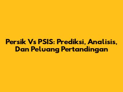 Persik Vs PSIS: Prediksi, Analisis, Dan Peluang Pertandingan