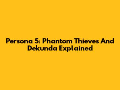 Persona 5: Phantom Thieves And Dekunda Explained