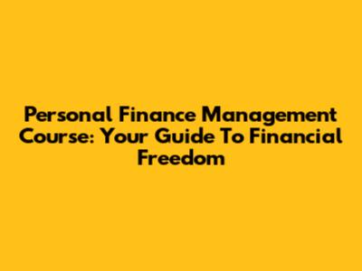 Personal Finance Management Course: Your Guide To Financial Freedom