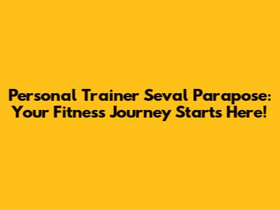 Personal Trainer Seval Parapose: Your Fitness Journey Starts Here!
