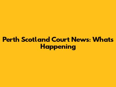Perth Scotland Court News: What's Happening