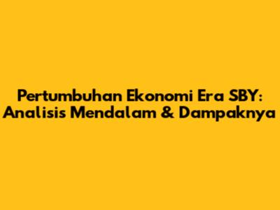 Pertumbuhan Ekonomi Era SBY: Analisis Mendalam & Dampaknya