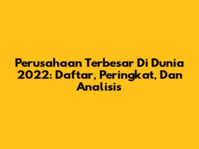 Perusahaan Terbesar Di Dunia 2022: Daftar, Peringkat, Dan Analisis