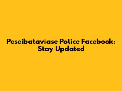 Peseibataviase Police Facebook: Stay Updated