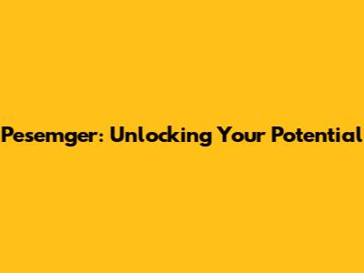 Pesemger: Unlocking Your Potential
