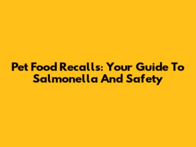 Pet Food Recalls: Your Guide To Salmonella And Safety