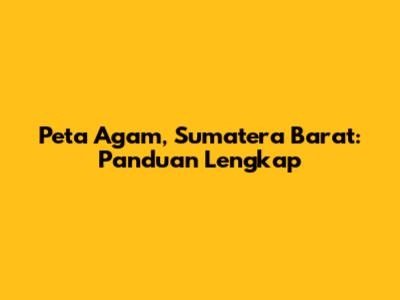 Peta Agam, Sumatera Barat: Panduan Lengkap