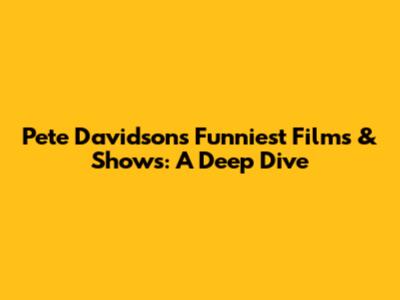 Pete Davidson's Funniest Films & Shows: A Deep Dive