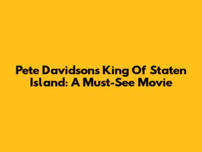 Pete Davidson's King Of Staten Island: A Must-See Movie