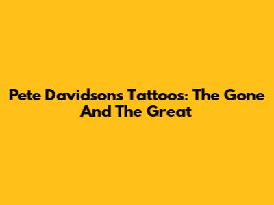 Pete Davidson's Tattoos: The Gone And The Great