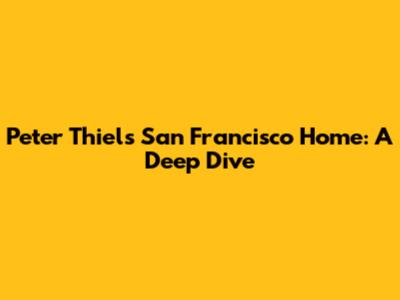 Peter Thiel's San Francisco Home: A Deep Dive