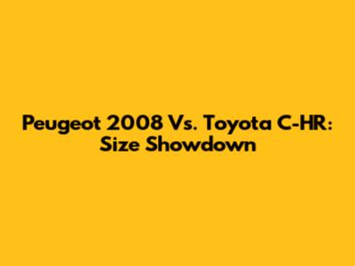 Peugeot 2008 Vs. Toyota C-HR: Size Showdown