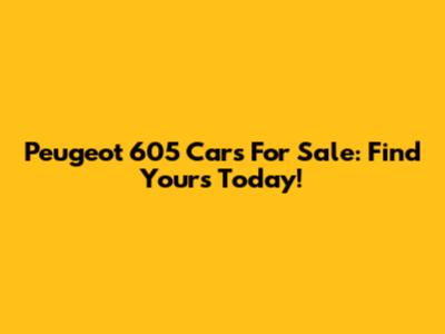 Peugeot 605 Cars For Sale: Find Yours Today!