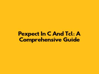 Pexpect In C And Tcl: A Comprehensive Guide