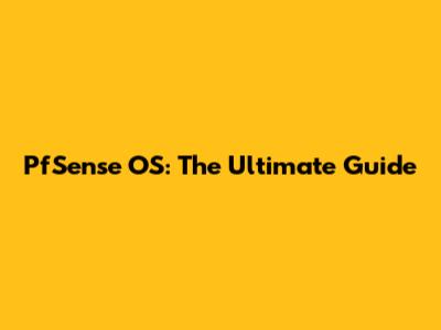PfSense OS: The Ultimate Guide