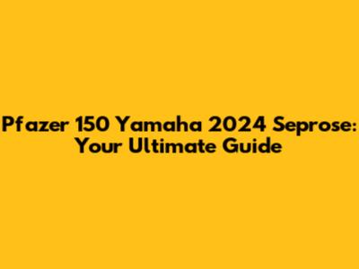 Pfazer 150 Yamaha 2024 Seprose: Your Ultimate Guide