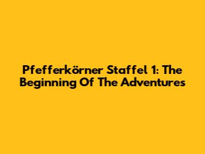 Pfefferkörner Staffel 1: The Beginning Of The Adventures