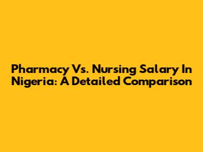 Pharmacy Vs. Nursing Salary In Nigeria: A Detailed Comparison
