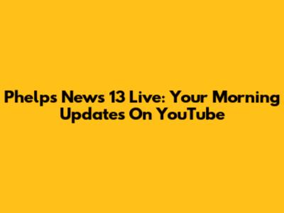 Phelps News 13 Live: Your Morning Updates On YouTube