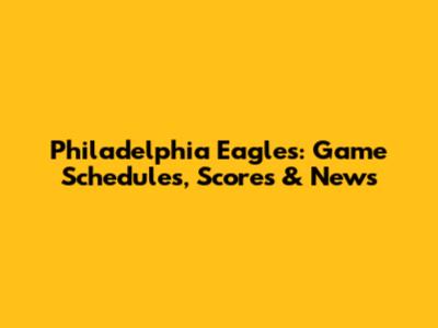 Philadelphia Eagles: Game Schedules, Scores & News