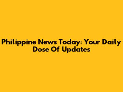 Philippine News Today: Your Daily Dose Of Updates