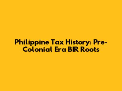 Philippine Tax History: Pre-Colonial Era BIR Roots