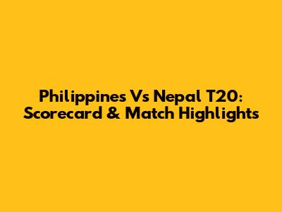 Philippines Vs Nepal T20: Scorecard & Match Highlights