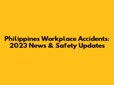 Philippines Workplace Accidents: 2023 News & Safety Updates
