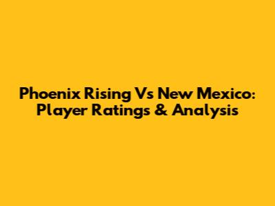 Phoenix Rising Vs New Mexico: Player Ratings & Analysis