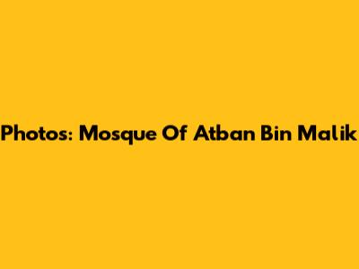 Photos: Mosque Of Atban Bin Malik