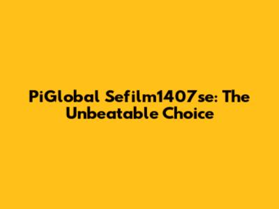 PiGlobal Sefilm1407se: The Unbeatable Choice