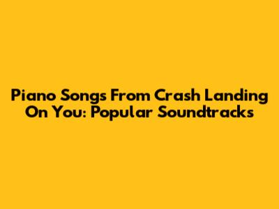Piano Songs From Crash Landing On You: Popular Soundtracks