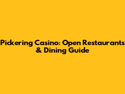 Pickering Casino: Open Restaurants & Dining Guide