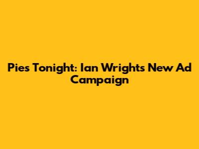 Pies Tonight: Ian Wright's New Ad Campaign