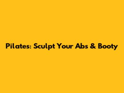 Pilates: Sculpt Your Abs & Booty