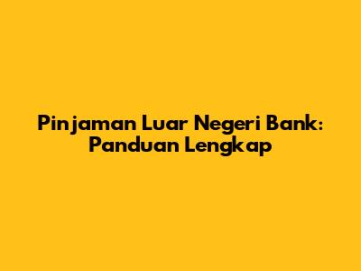 Pinjaman Luar Negeri Bank: Panduan Lengkap