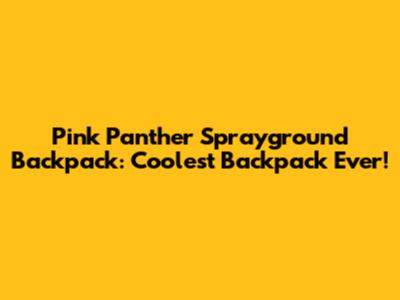 Pink Panther Sprayground Backpack: Coolest Backpack Ever!
