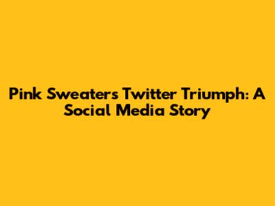 Pink Sweater's Twitter Triumph: A Social Media Story