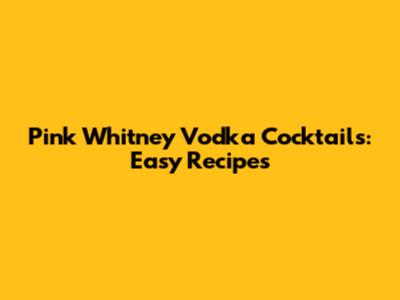 Pink Whitney Vodka Cocktails: Easy Recipes
