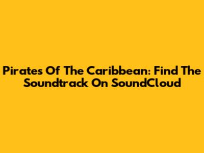 Pirates Of The Caribbean: Find The Soundtrack On SoundCloud