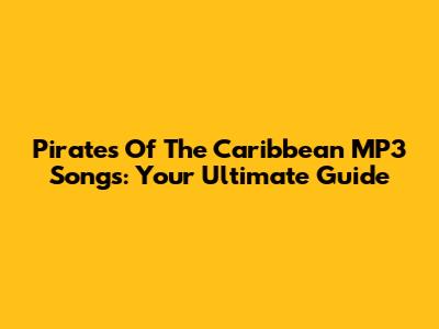 Pirates Of The Caribbean MP3 Songs: Your Ultimate Guide
