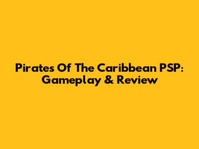 Pirates Of The Caribbean PSP: Gameplay & Review