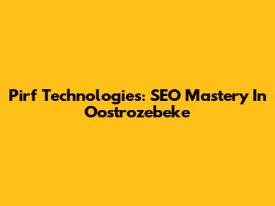 Pirf Technologies: SEO Mastery In Oostrozebeke